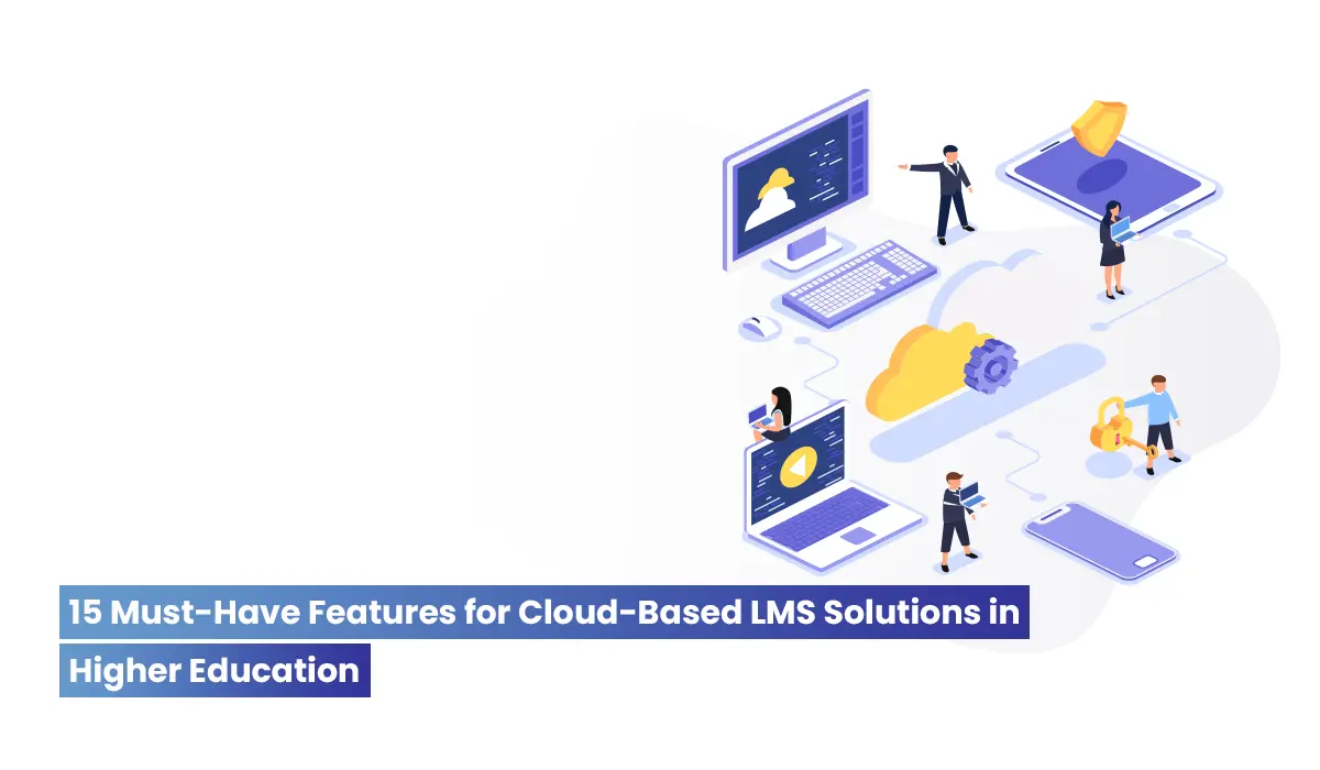 The Future of Learning: 15 Must-Have Features for a Cloud-Based LMS in Higher Education